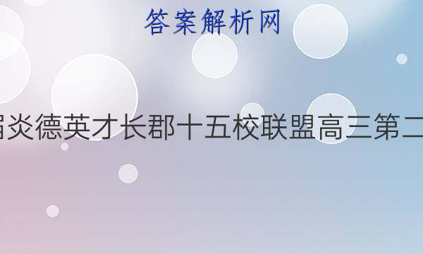 2022届炎德英才长郡十五校联盟高三第二次联考(全国卷)文科综合试题答案