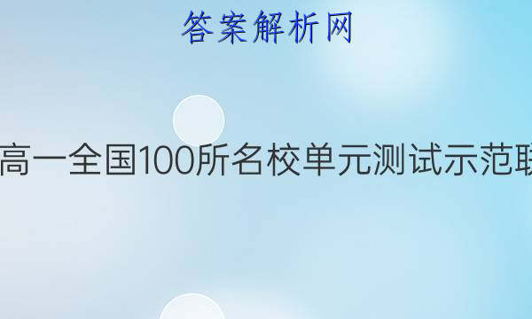 2022届高一全国100所名校单元测试示范联考答案
