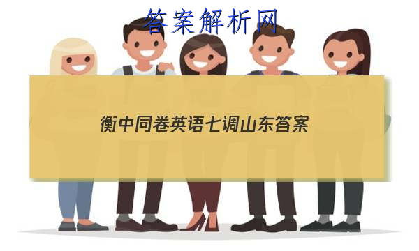 「2023衡中同卷英语七调山东
答案」衡中同卷英语三