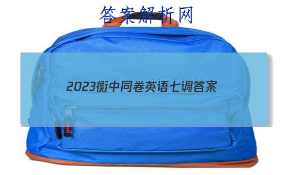 「2023衡中同卷英语七调 答案」衡中同卷2023高三七调英语