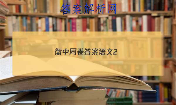 「2023衡中同卷答案语文2
」衡中同卷答案语文