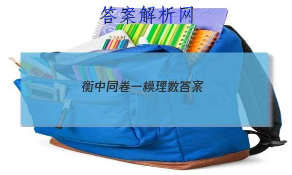 「2023衡中同卷一模理数
答案」衡中同卷试题