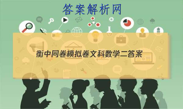 「2023衡中同卷模拟卷文科数学二
答案」衡中同卷理科数学答案