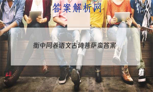 「2023衡中同卷语文古诗菩萨蛮
答案」衡中同卷语文单元检测卷答案
