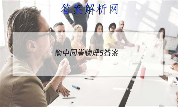 「2023衡中同卷物理5答案 」物理衡中同卷试题