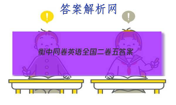 「2023衡中同卷英语全国二卷五 答案」新高考版衡中同卷英语