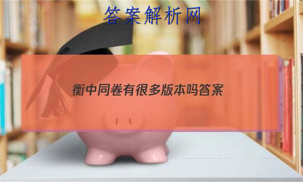 「2023衡中同卷有很多版本吗
答案」衡中同卷答案汇总官网
