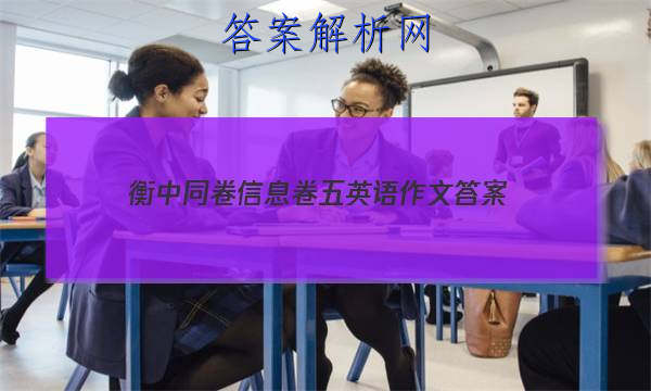 「2023衡中同卷信息卷五英语作文 答案」衡中同卷高三英语答案