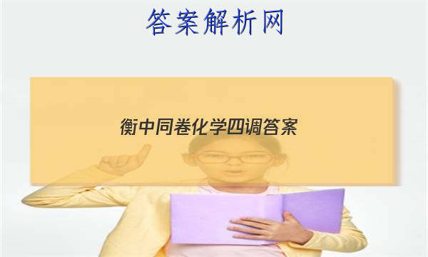 「2023衡中同卷化学四调答案 」衡中同卷高三四调化学