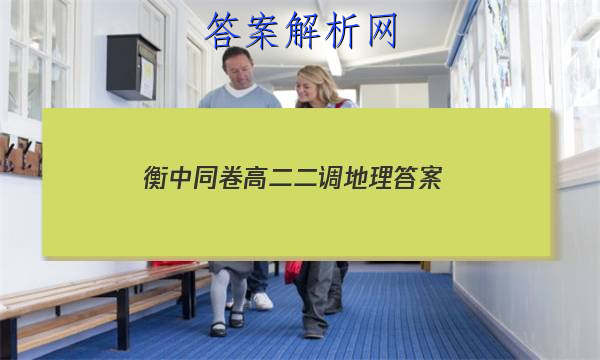 「2023衡中同卷高二二调地理
答案」衡水名校高三月考卷二地理