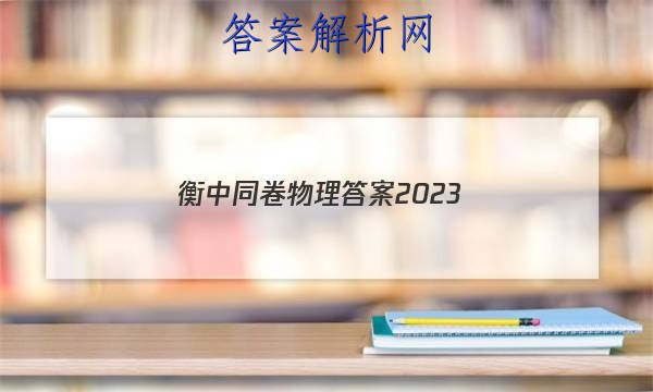 「衡中同卷物理答案2023 」衡中同卷2023-2023物理