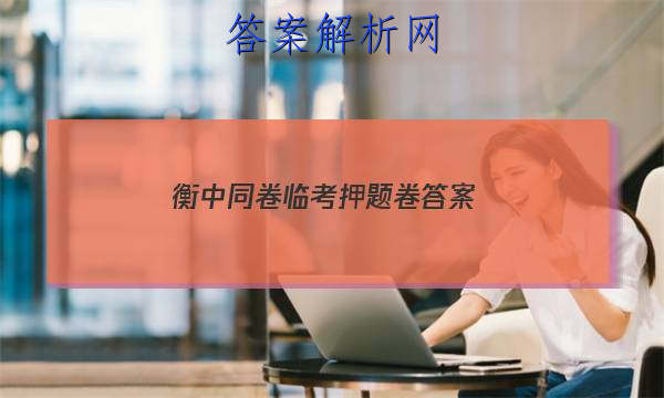 「2023衡中同卷临考押题卷 答案」衡水同卷押题卷答案