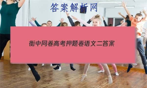 「2023衡中同卷高考押题卷语文二
答案」衡中同卷押题卷语文三