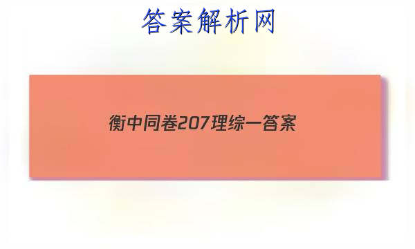 「2023衡中同卷207理综一 答案」衡中同卷分科综合卷2023