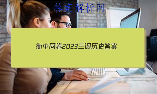 「衡中同卷2023三调历史 答案」2023衡水三调历史答案