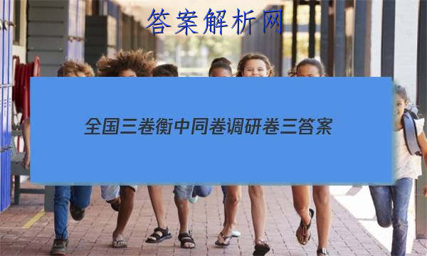 「2023全国三卷衡中同卷调研卷三
答案」衡中同卷调研卷先享题网站2023