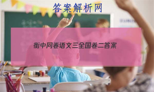 「2023衡中同卷语文三全国卷二
答案」衡中同卷语文试题二