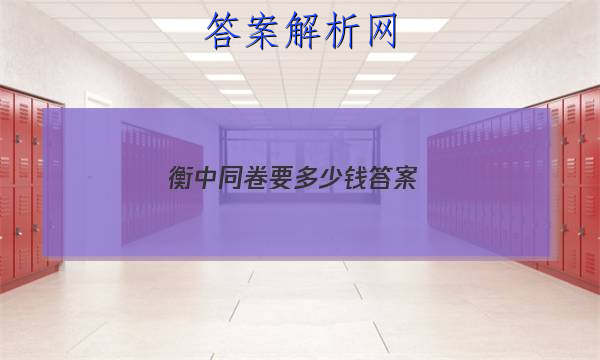 「2023衡中同卷要多少钱
答案」衡中同卷难不难