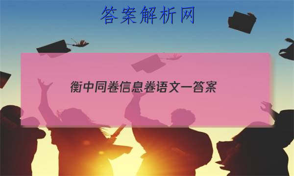 「2023衡中同卷信息卷语文一 答案」衡中同卷分科综合卷语文答案