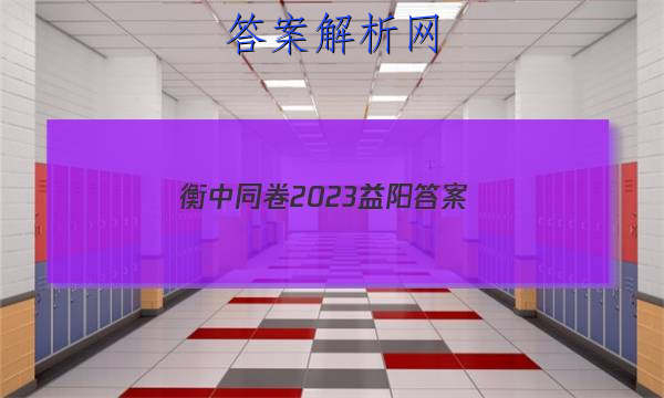 「衡中同卷2023益阳 答案」衡中同卷押题卷二2023答案免费网站