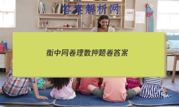 「2023衡中同卷理数押题卷
答案」衡中同卷押题卷新高考