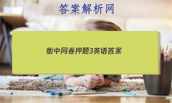 「2023衡中同卷押题3英语 答案」衡中同卷期中考试英语