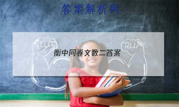 「2023衡中同卷文数二答案 」衡水金卷文数二答案