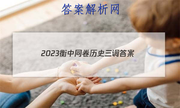 「2023衡中同卷历史三调 答案」2023衡中同卷历史答案
