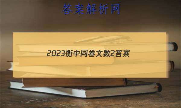 「2023衡中同卷文数2 答案」衡中同卷2023-2023高三二调