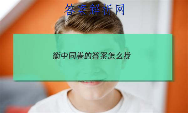 「2023衡中同卷的答案怎么找 」衡中同卷试题
