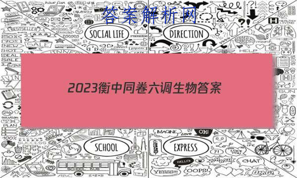 「2023衡中同卷六调生物
答案」衡中同卷高三二调生物