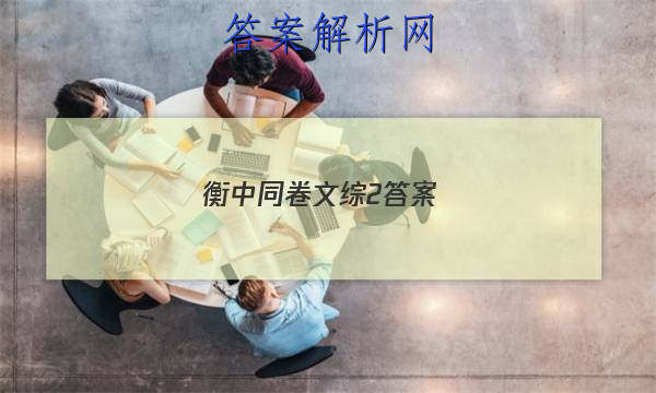 「2023衡中同卷文综2答案
」衡中同卷高考押题卷2023文综二