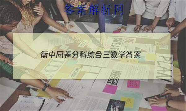 「2023衡中同卷分科综合三数学
答案」衡中同卷分科综合卷2023-2023数学