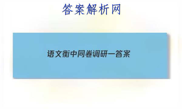 「2023语文衡中同卷调研一 答案」衡中同卷调研卷语文