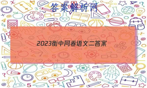 「2023衡中同卷语文二 答案」衡中同卷2023语文二