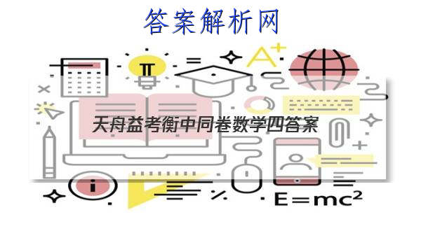 「2023天舟益考衡中同卷数学四 答案」天舟益考衡中同卷高考押题卷