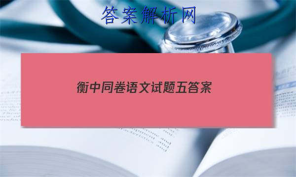 「2023衡中同卷语文试题五答案
」衡中同卷语文答案周测卷四