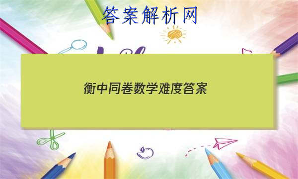 「2023衡中同卷数学难度答案」衡中同卷调研卷数学2023