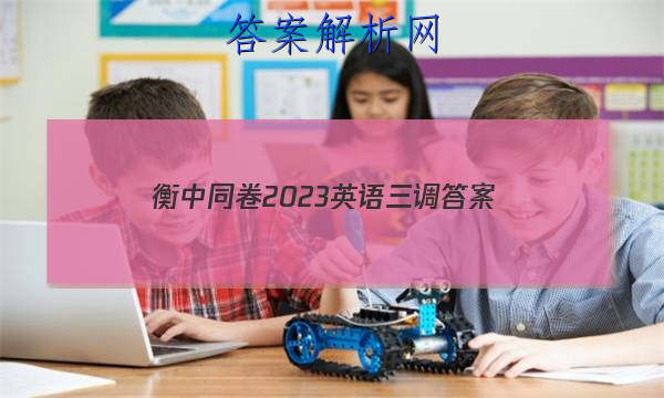 「衡中同卷2023英语三调 答案」衡中同卷2023高三三调英语