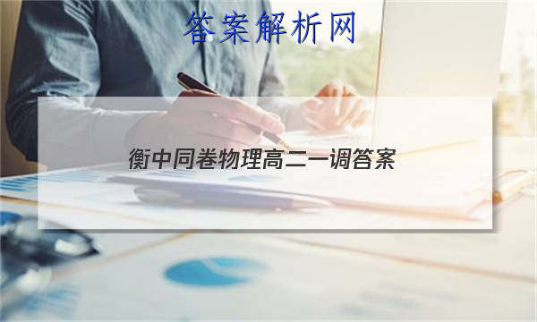 「2023衡中同卷物理高二一调
答案」衡中同卷新高考版物理答案