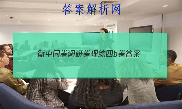 「2023衡中同卷调研卷理综四b卷 答案」衡中同卷调研卷文综四