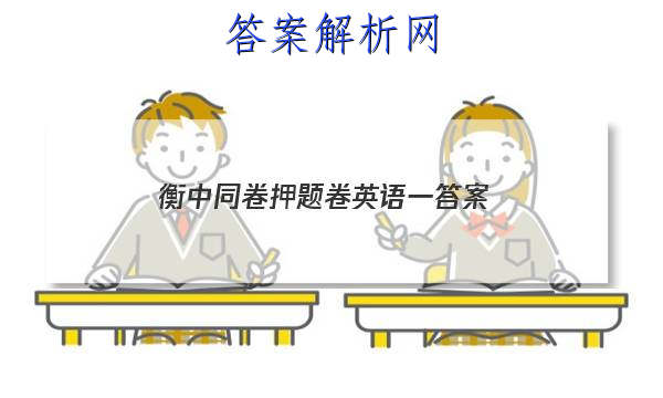 「2023衡中同卷押题卷英语一
答案」衡中同卷高考押题卷