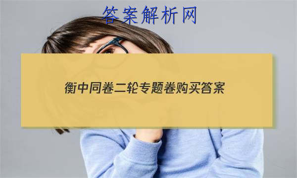 「2023衡中同卷二轮专题卷购买 答案」衡中同卷全国押题卷二