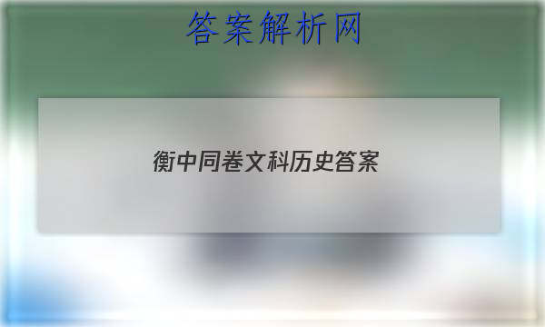 「2023衡中同卷文科历史答案 」衡中同卷历史答案