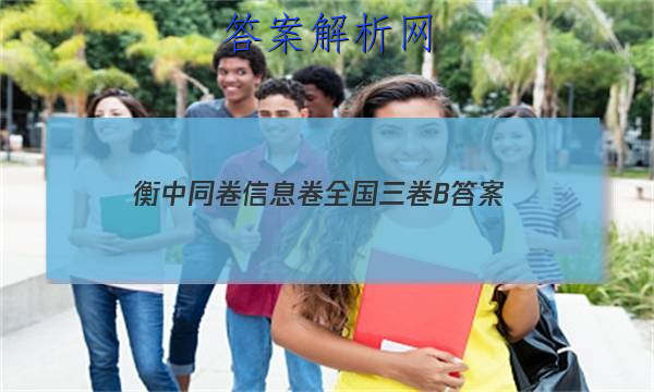 「2023衡中同卷信息卷全国三卷B
答案」2023届衡中同卷信息卷全国三卷
