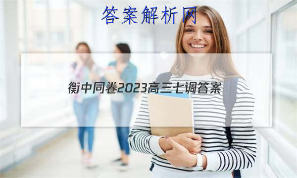 「衡中同卷2023高三七调 答案」衡中同卷高三三调答案
