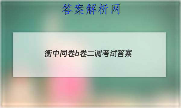 「2023衡中同卷b卷二调考试 答案」衡中同卷2023二调考试