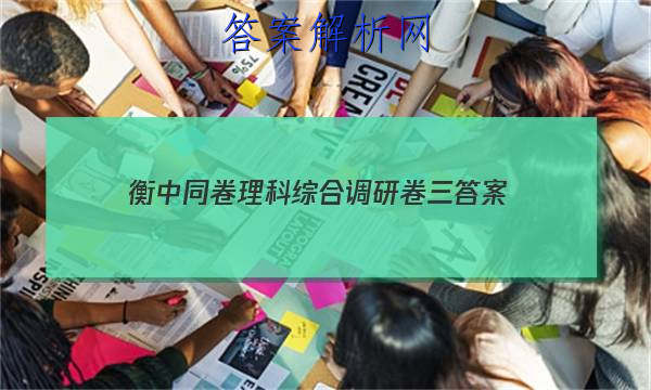 「2023衡中同卷理科综合调研卷三 答案」衡中同卷调研卷答案网站