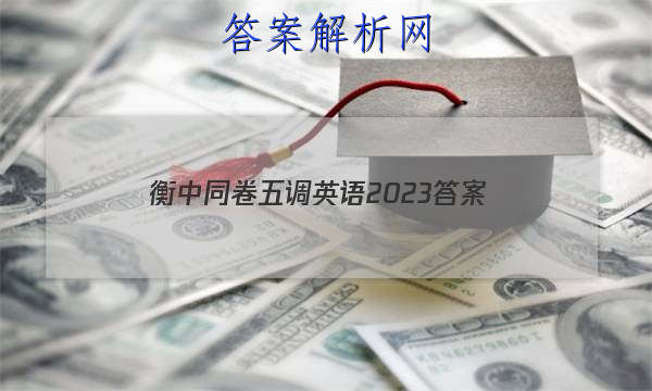 「衡中同卷五调英语2023 答案」衡中同卷2023-2023高三二调英语
