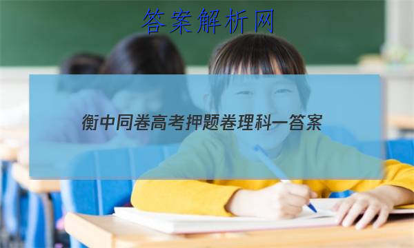 「2023衡中同卷高考押题卷理科一
答案」衡水同卷高考押题卷